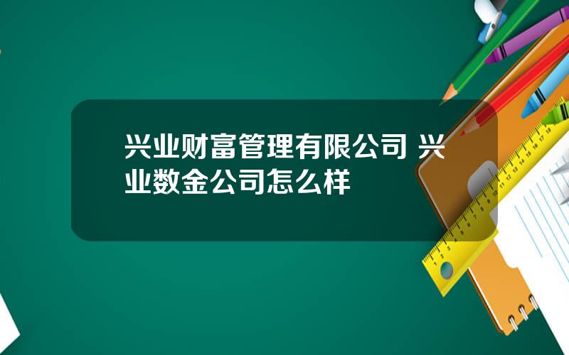 兴业财富管理有限公司 兴业数金公司怎么样